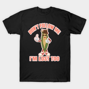 don't follow me i'm lost too T-Shirt